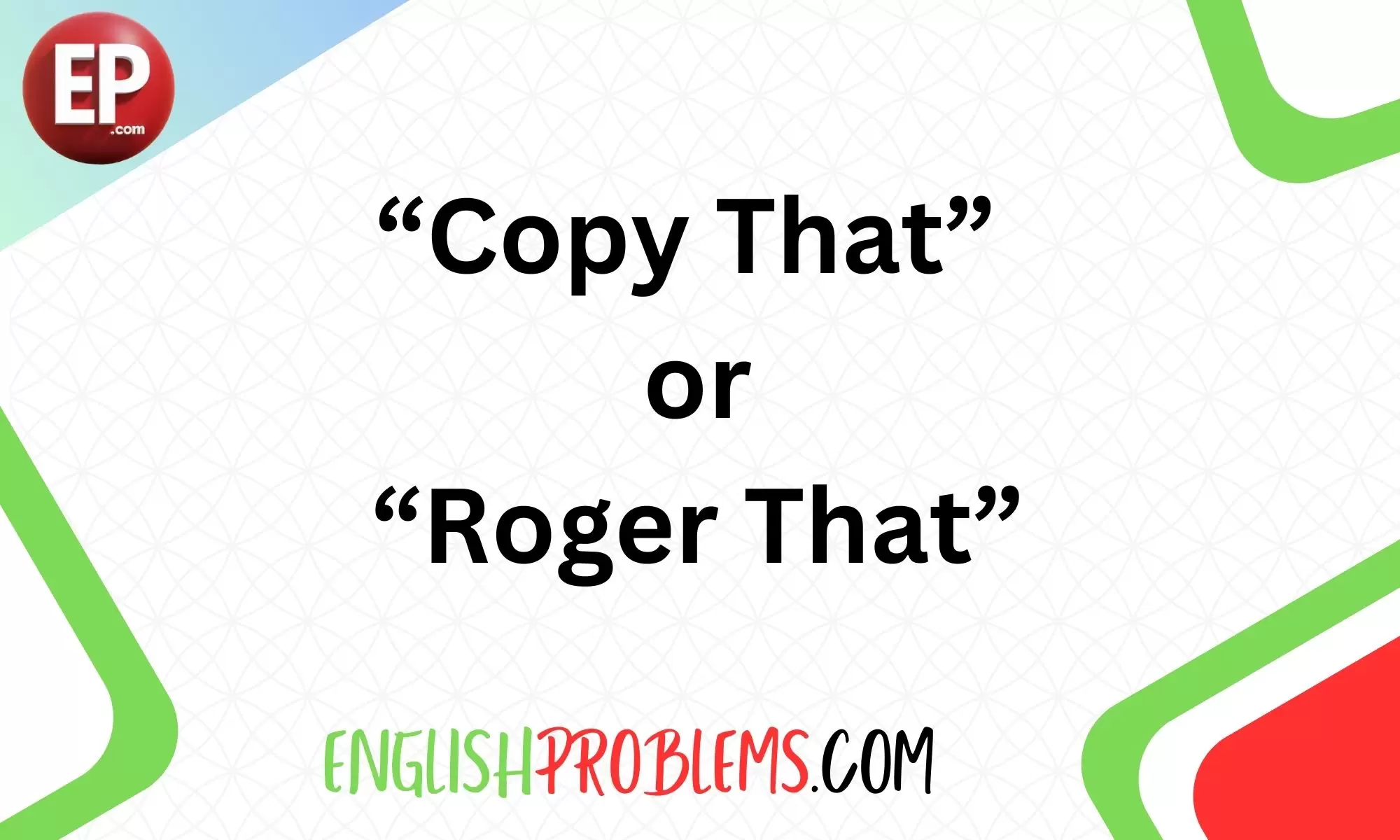 Copy That’ or ‘Roger That