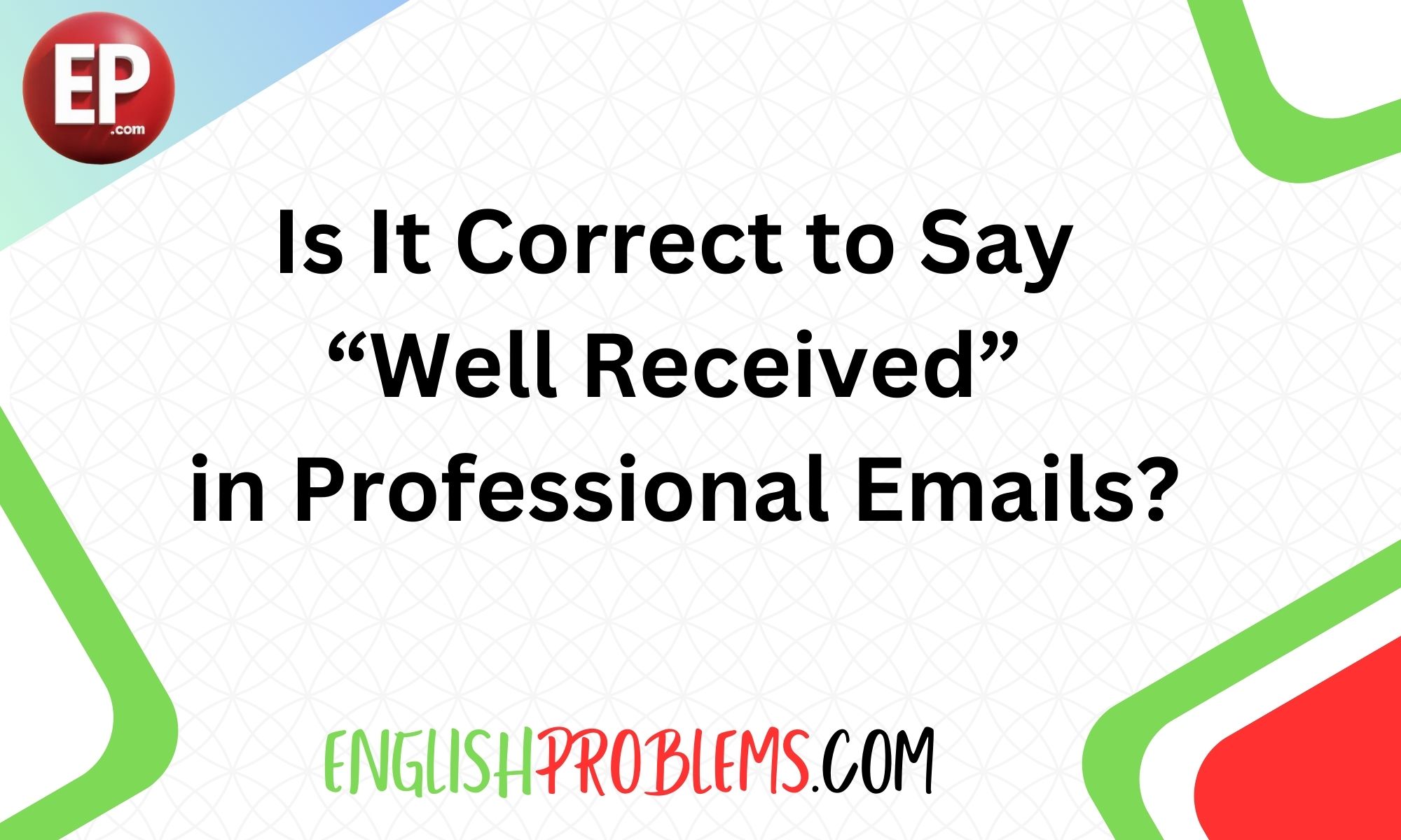 Is It Correct to Say “Well Received” in Professional Emails?