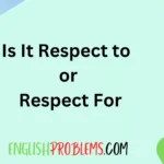 Is It Respect to or Respect For