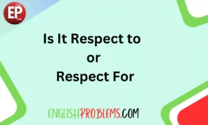 Is It Respect to or Respect For